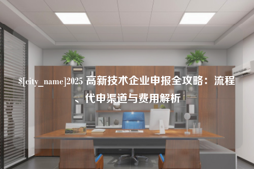 金华2025 高新技术企业申报全攻略：流程、代申渠道与费用解析